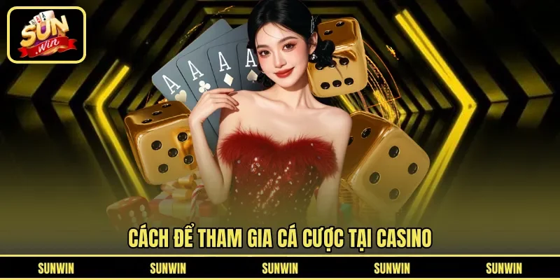 Cách để tham gia cá cược tại casino
