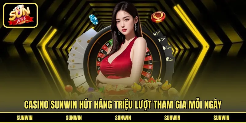Casino Sunwin hút hàng triệu lượt tham gia mỗi ngày