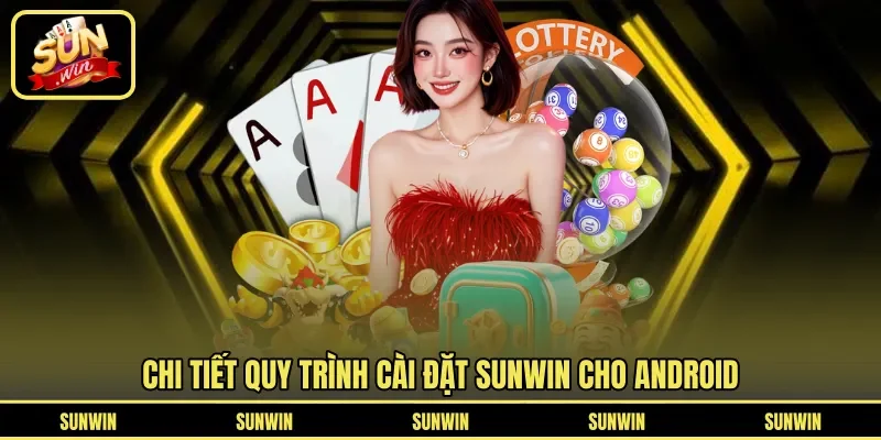 Chi tiết quy trình cài đặt Sunwin cho Android
