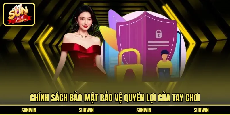 Chính sách bảo mật bảo vệ quyền lợi của tay chơi