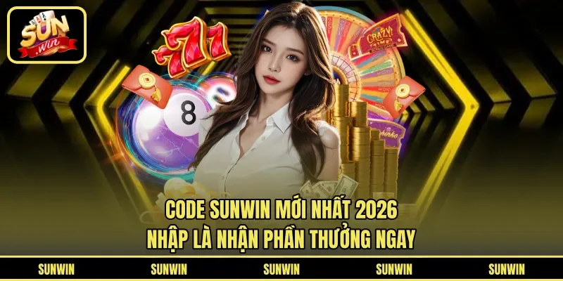 Code Sunwin Mới Nhất 2026 - Nhập Là Nhận Phần Thưởng Ngay