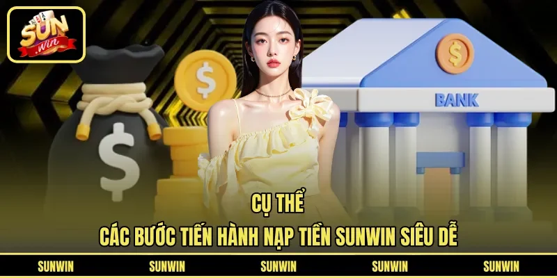Cụ thể các bước tiến hành nạp tiền Sunwin siêu dễ