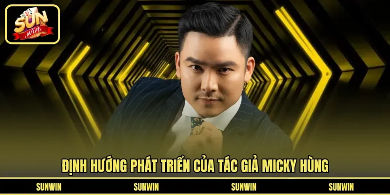 Định hướng phát triển của tác giả Micky Hùng