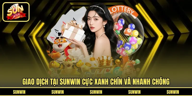 Giao dịch tại SUNWIN cực xanh chín và nhanh chóng
