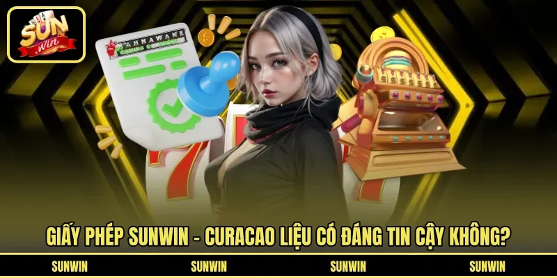Giấy phép Sunwin - Curacao liệu có đáng tin cậy không?
