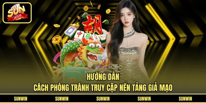 Hướng dẫn cách phòng tránh truy cập nền tảng giả mạo