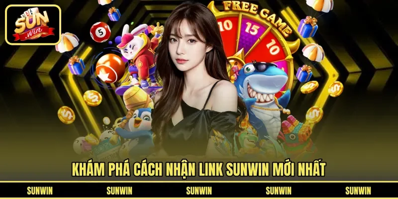 Khám phá cách nhận link Sunwin mới nhất