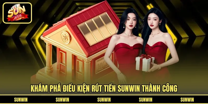 Khám phá điều kiện rút tiền Sunwin thành công