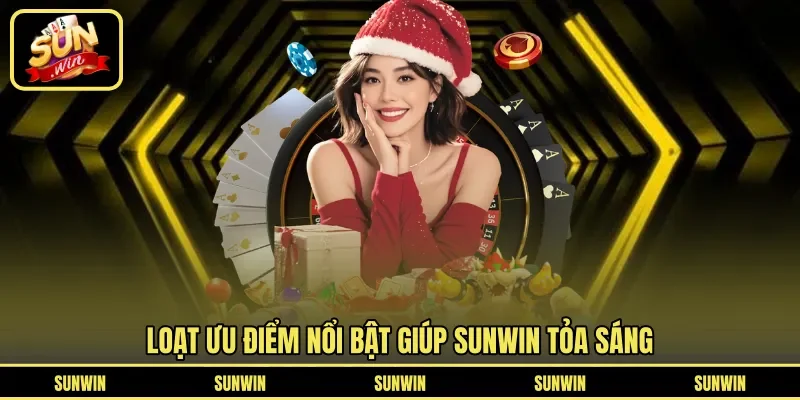 Loạt ưu điểm nổi bật giúp Sunwin tỏa sáng