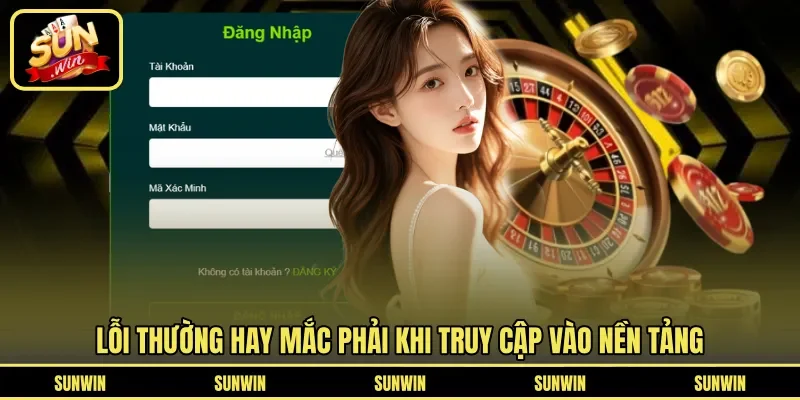 Lỗi thường hay mắc phải khi truy cập vào nền tảng