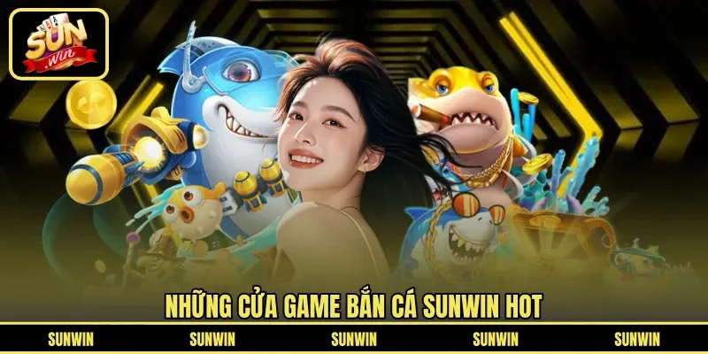 Những cửa game bắn cá SUNWIN hot