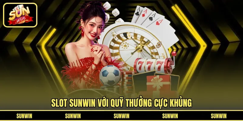 Slot Sunwin với quỹ thưởng cực khủng