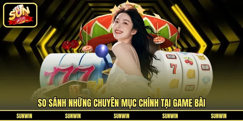 So sánh những chuyên mục chính tại game bài