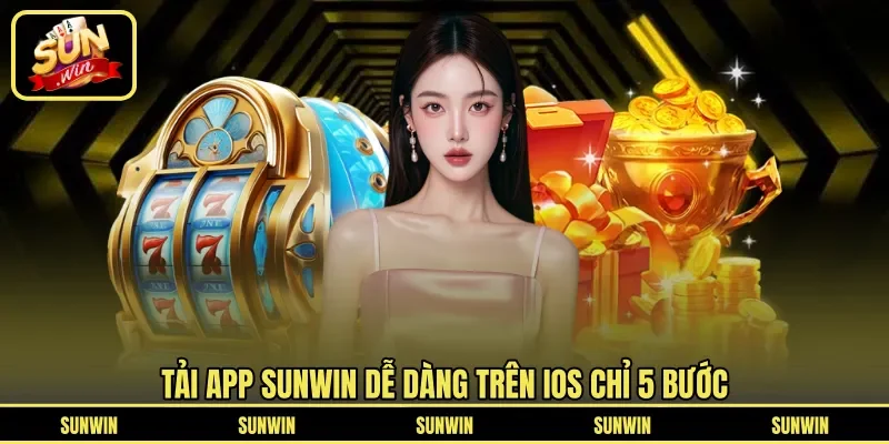 Tải app Sunwin dễ dàng trên iOS chỉ 5 bước