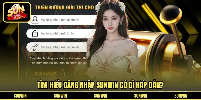Tìm hiểu đăng nhập Sunwin có gì hấp dẫn?