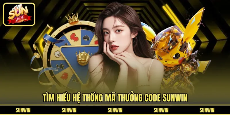 Tìm hiểu hệ thống mã thưởng code Sunwin