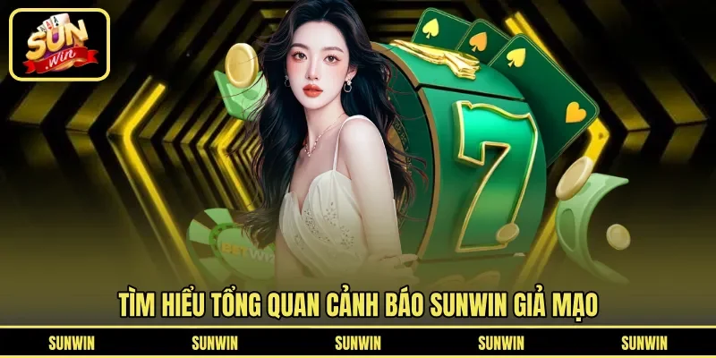 Tìm hiểu tổng quan cảnh báo Sunwin giả mạo