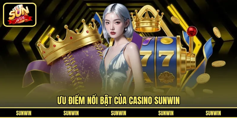 Ưu điểm nổi bật của casino SUNWIN